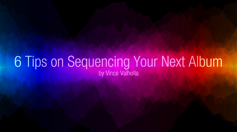 6 Tips on Sequencing Your Next Album