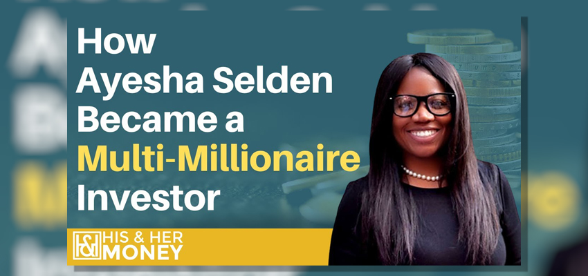 His And Her Money interviews Multi-Millionaire Investor Ayesha Selden